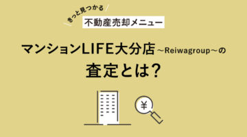 【きっと見つかる不動産売却メニュー】 マンションLIFE大分店〜Reiwagroup〜の査定とは? アイキャッチ